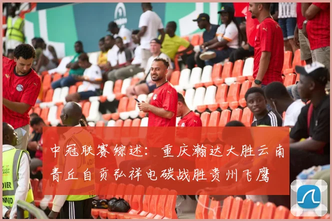 中冠联赛综述：重庆瀚达大胜云南青丘自贡弘祥电碳战胜贵州飞鹰