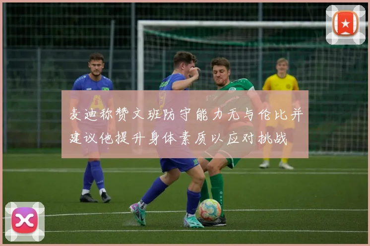 麦迪称赞文班防守能力无与伦比并建议他提升身体素质以应对挑战
